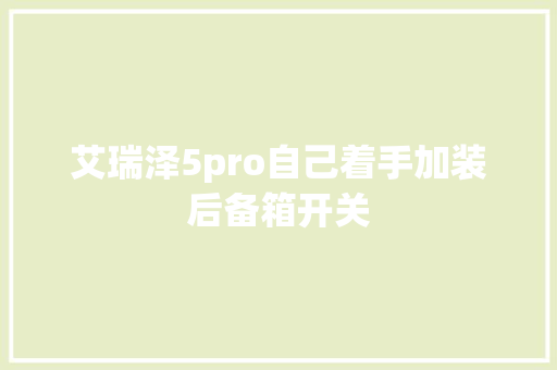 艾瑞泽5pro自己着手加装后备箱开关
