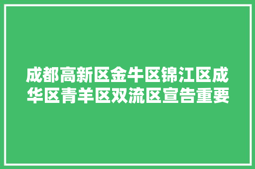 成都高新区金牛区锦江区成华区青羊区双流区宣告重要通知布告