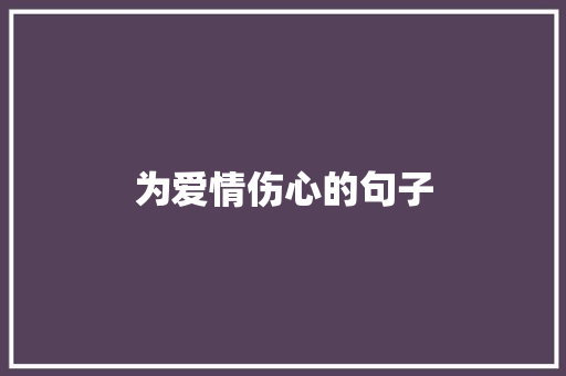 为爱情伤心的句子 知识百科
