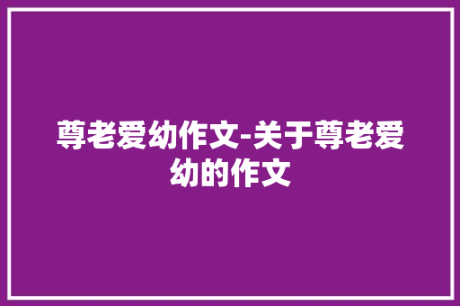 尊老爱幼作文-关于尊老爱幼的作文