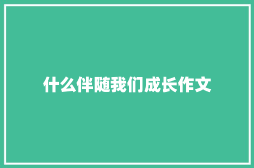 什么伴随我们成长作文
