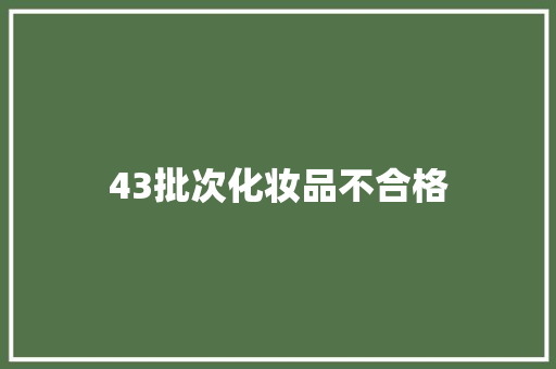 43批次化妆品不合格