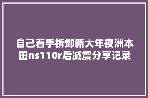 自己着手拆卸新大年夜洲本田ns110r后减震分享记录拆卸过程
