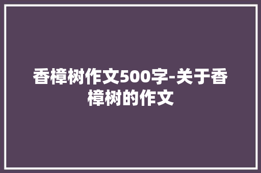 香樟树作文500字-关于香樟树的作文