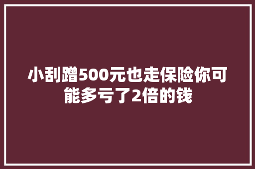 小刮蹭500元也走保险你可能多亏了2倍的钱