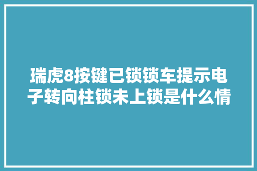 瑞虎8按键已锁锁车提示电子转向柱锁未上锁是什么情况