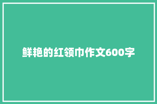 鲜艳的红领巾作文600字