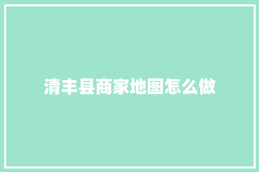 清丰县商家地图怎么做