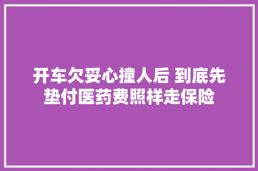 开车欠妥心撞人后 到底先垫付医药费照样走保险