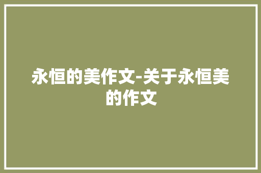 永恒的美作文-关于永恒美的作文