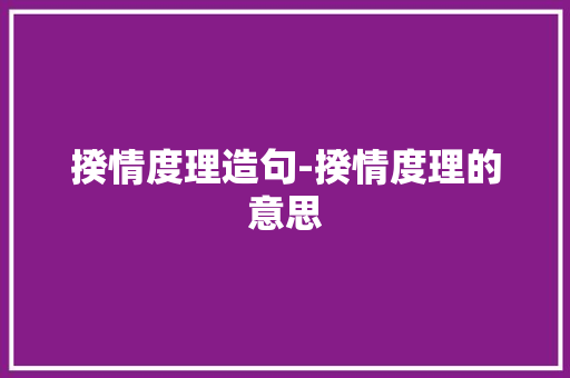 揆情度理造句-揆情度理的意思