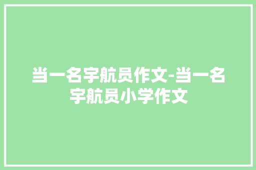 当一名宇航员作文-当一名宇航员小学作文