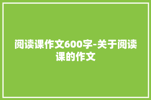阅读课作文600字-关于阅读课的作文