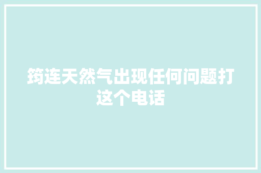 筠连天然气出现任何问题打这个电话
