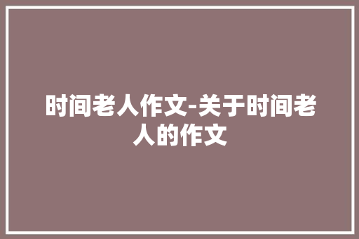 时间老人作文-关于时间老人的作文