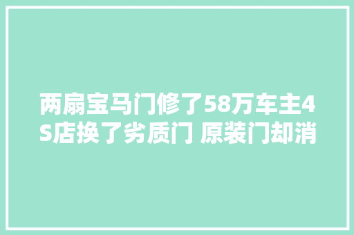 两扇宝马门修了58万车主4S店换了劣质门 原装门却消失了