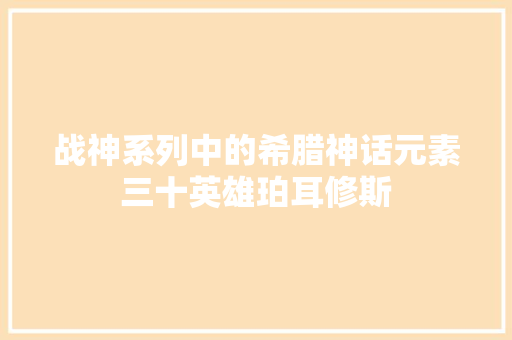 战神系列中的希腊神话元素三十英雄珀耳修斯