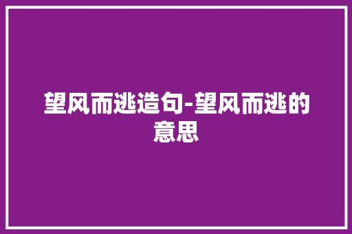 望风而逃造句-望风而逃的意思