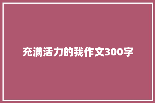 充满活力的我作文300字