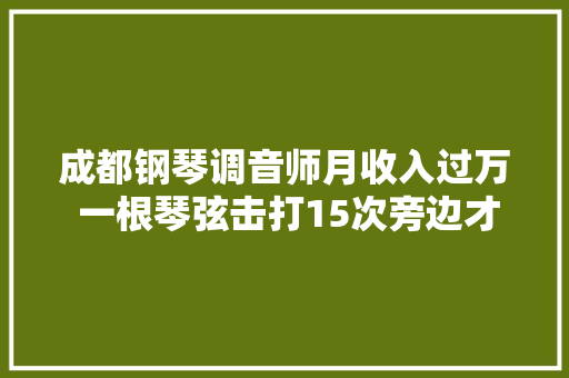 成都钢琴调音师月收入过万 一根琴弦击打15次旁边才能调准