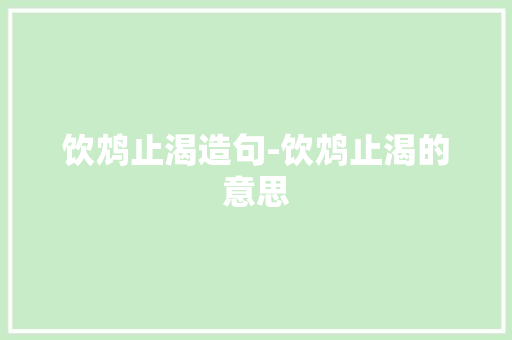 饮鸩止渴造句-饮鸩止渴的意思