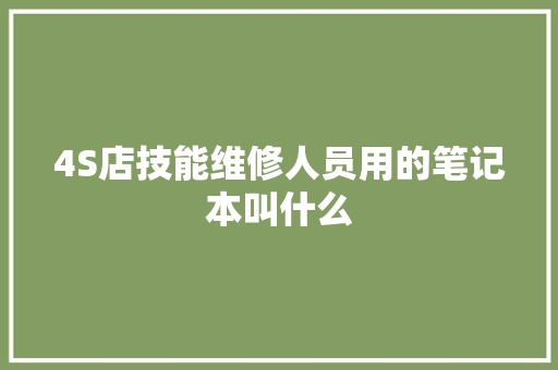 4S店技能维修人员用的笔记本叫什么