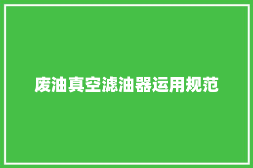 废油真空滤油器运用规范
