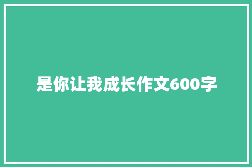 是你让我成长作文600字