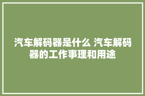汽车解码器是什么 汽车解码器的工作事理和用途
