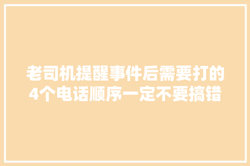 老司机提醒事件后需要打的4个电话顺序一定不要搞错了