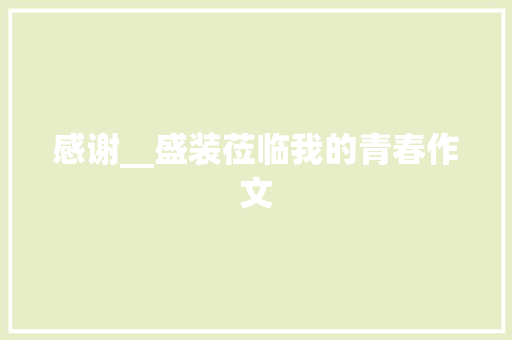 感谢__盛装莅临我的青春作文