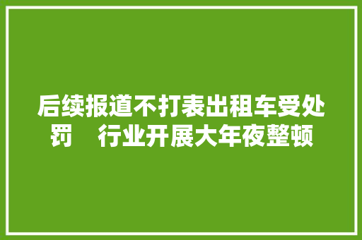 后续报道不打表出租车受处罚　行业开展大年夜整顿
