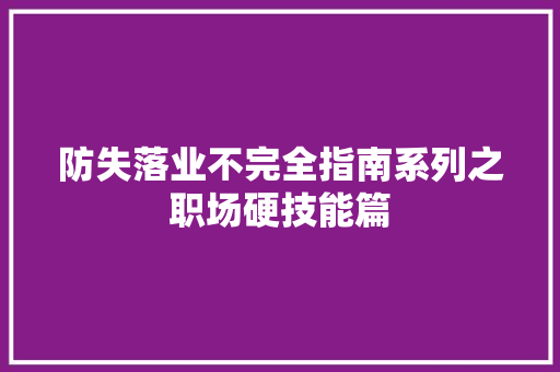 防失落业不完全指南系列之职场硬技能篇