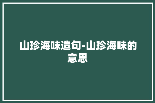 山珍海味造句-山珍海味的意思