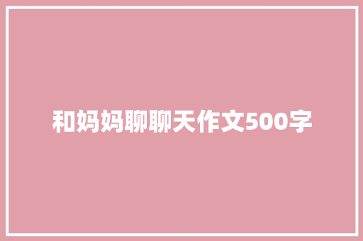和妈妈聊聊天作文500字