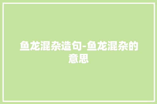 鱼龙混杂造句-鱼龙混杂的意思