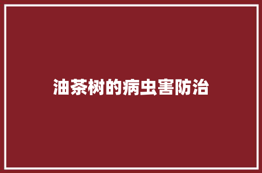 油茶树的病虫害防治