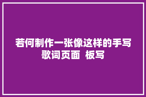 若何制作一张像这样的手写歌词页面  板写 休闲娱乐