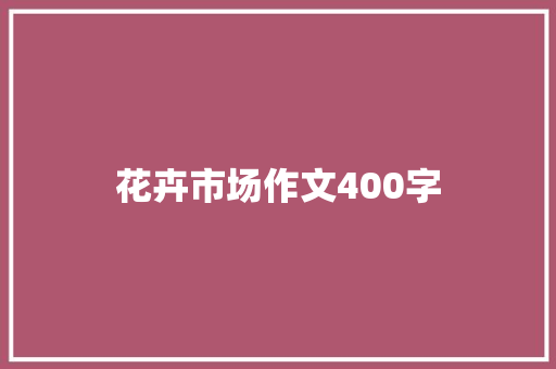 花卉市场作文400字