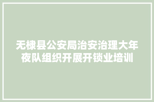 无棣县公安局治安治理大年夜队组织开展开锁业培训