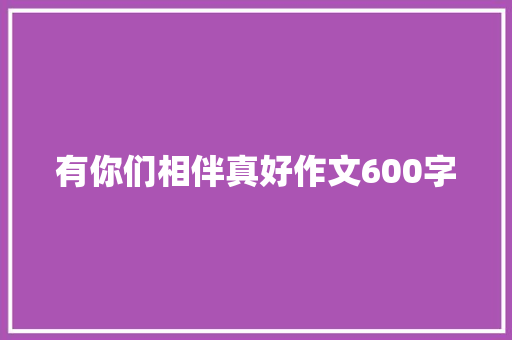 有你们相伴真好作文600字