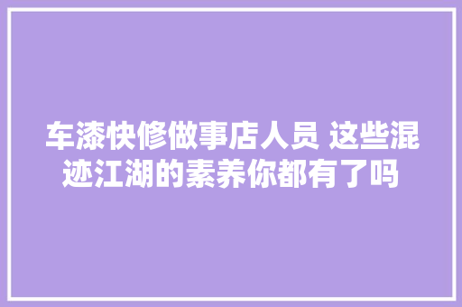 车漆快修做事店人员 这些混迹江湖的素养你都有了吗