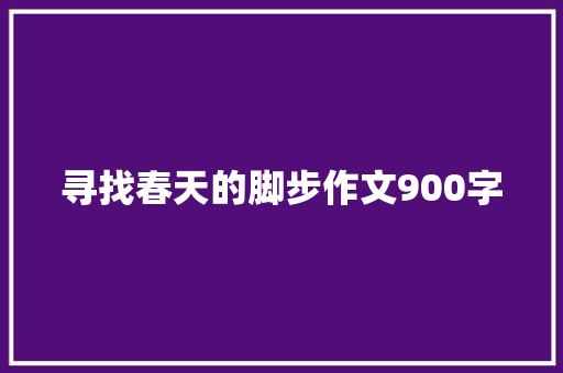 寻找春天的脚步作文900字