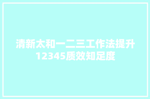 清新太和一二三工作法提升12345质效知足度