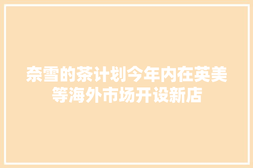 奈雪的茶计划今年内在英美等海外市场开设新店