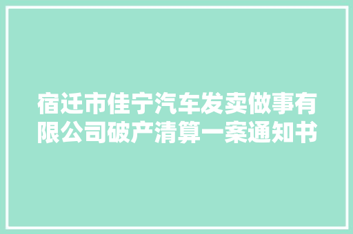 宿迁市佳宁汽车发卖做事有限公司破产清算一案通知书记