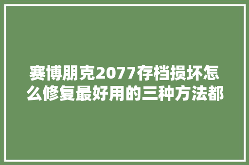 赛博朋克2077存档损坏怎么修复最好用的三种方法都在这里