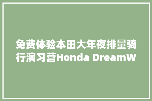 免费体验本田大年夜排量骑行演习营Honda DreamWing成都站