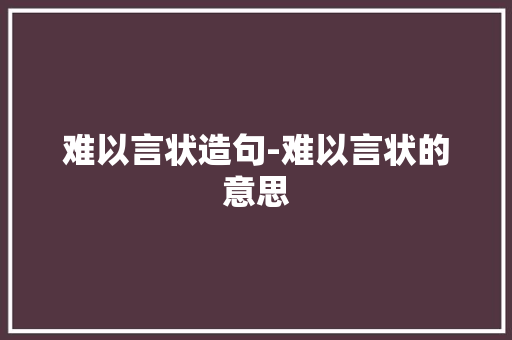 难以言状造句-难以言状的意思
