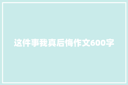 这件事我真后悔作文600字